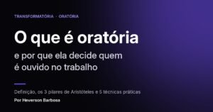 O que é oratória e por que ela decide quem é ouvido no trabalho, artigo de Heverson Barbosa na Transformatória